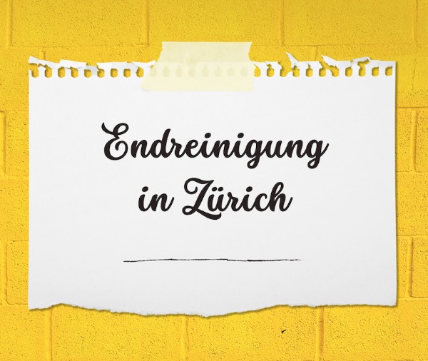 Finale Reinigung, Endreinigung in Zürich